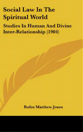 Social Law In The Spiritual World: Studies In Human And Divine Inter-relationship (1904), De Jones, Rufus Matthew. Editorial Kessinger Pub Llc, Tapa Dura En Inglés