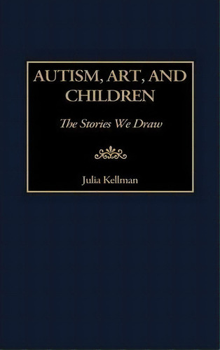 Autism, Art, And Children : The Stories We Draw, De Julia Kellman. Editorial Abc-clio, Tapa Dura En Inglés