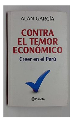Contra El Temor Económico, De Alan García. Editorial Grupo Planeta, Tapa Blanda, Edición 1 En Español