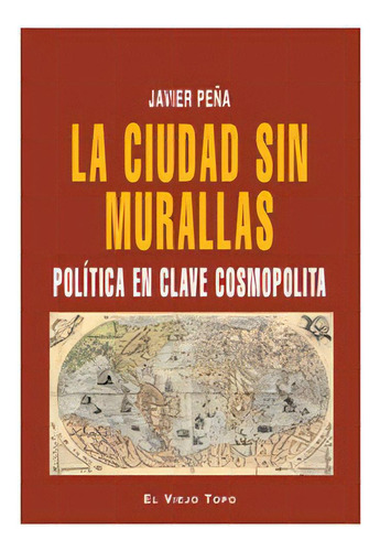 La Ciudad Sin Muralllas, De Peña, Javier. Editorial El Viejo Topo, Tapa Blanda En Español