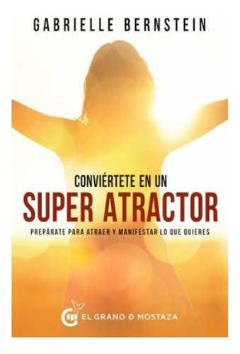 Conviértete En Un Super Atractor / Gabrielle Bernstein