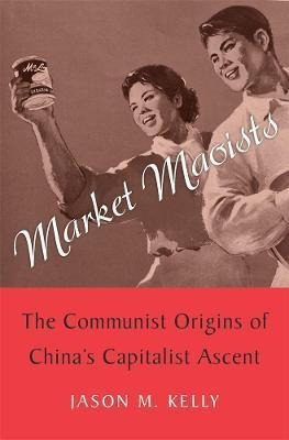 Market Maoists : The Communist Origins Of China's Capital...