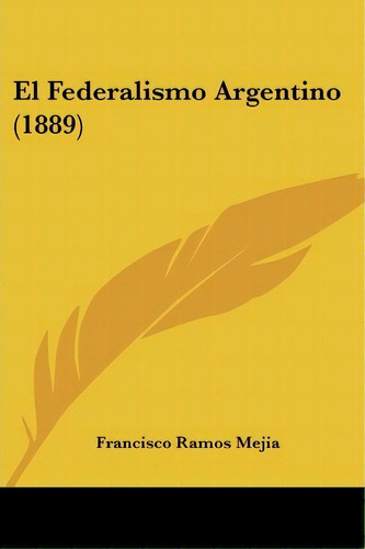 El Federalismo Argentino (1889), De Francisco Ramos Mejia. Editorial Kessinger Publishing, Tapa Blanda En Español
