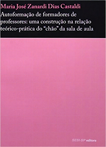 Autoformacao De Formadores De Professores - Uma Construcao Na Relacao Teori, De Castaldi, Maria Jose Zanardi Dias. Editora Sesi - Senai Editora, Edição 1 Em Português