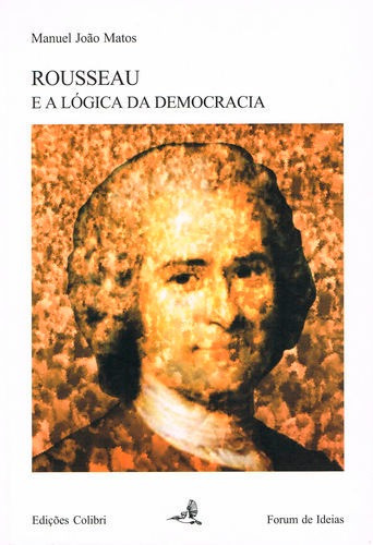 Libro Rousseau E A Lógica Da Democracia - Joao Matos, Manue