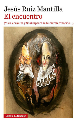 El Encuentro (y Si Cervantes Y Shakespeare Se Hubieran Conocido), De Ruiz Mantilla, Jesús. Editorial Galaxia Gutenberg, S.l., Tapa Dura En Español
