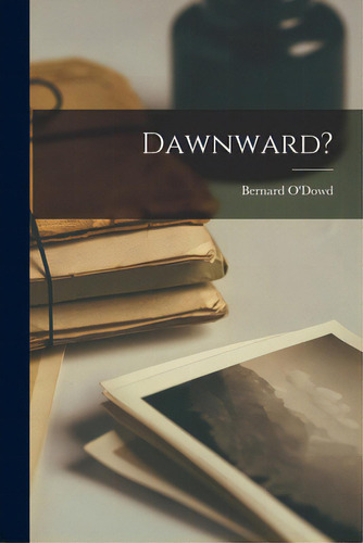 Dawnward?, De O'dowd, Bernard 1866-1953. Editorial Legare Street Pr, Tapa Blanda En Inglés