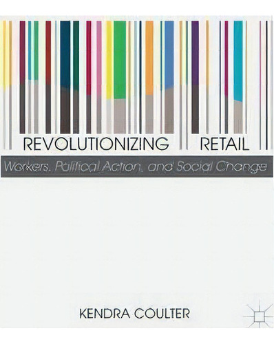 Revolutionizing Retail : Workers, Political Action, And Soc, De K. Coulter. Editorial Palgrave Macmillan En Inglés