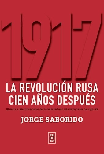 1917. La Revolucion Rusa Cien Años Despues - Saborido Jorge