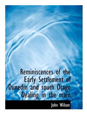 Libro Reminiscences Of The Early Settlement Of Dunedin An...