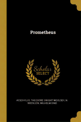 Prometheus, De Theodore Dwight Woolsey, N. Wecklein Wi. Editorial Wentworth Pr, Tapa Blanda En Inglés