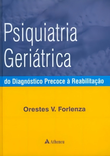 Psiquiatria geriátrica - do diagnóstico precoce à reabilitação, de Forlenza, Orestes Vicente. Editorial Editora Atheneu Ltda, capa mole em português, 2007