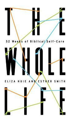 Libro The Whole Life : 52 Weeks Of Biblical Self-care - E...