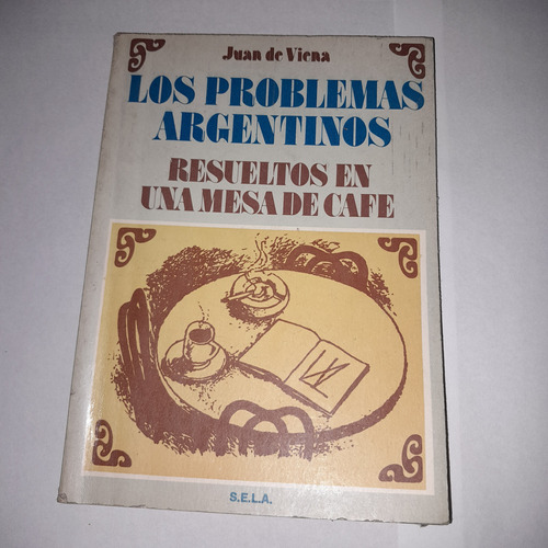 Los Problemas Argentinos Resuelto En Una Mesa De Café 