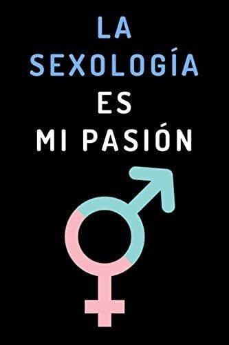 Libro La Sexología Es Mi Pasión: Cuaderno Ideal Para Reg&..