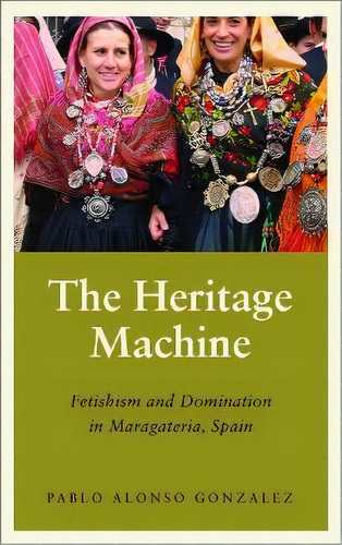 The Heritage Machine : Fetishism And Domination In Maragate, De Pablo Alonso Gonzalez. Editorial Pluto Press En Inglés