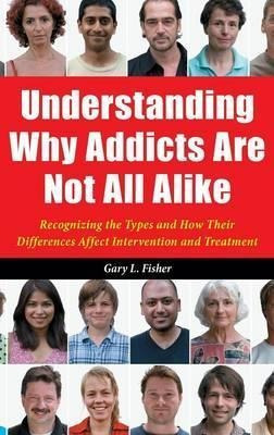 Understanding Why Addicts Are Not All Alike - Gary L. Fis...