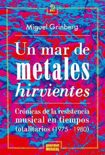 Un Mar De Metales Hirvientes / Miguel Grinberg / Nuevo!