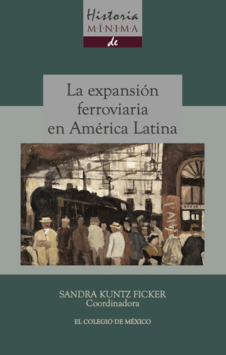 Historia Mínima De La Expansión Ferroviaria En América La...