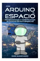 Comprar Libro: Con Arduino Al Espacio: Programación Y Construcción