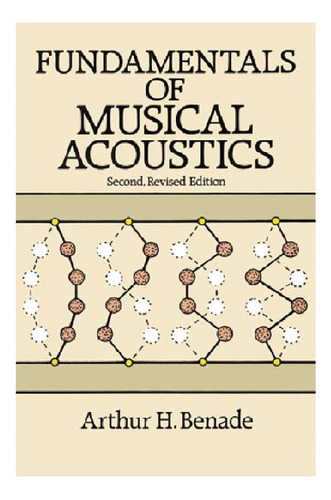 Arthur H. Benade: Fundamentals Of Musical Acoustics, Second 