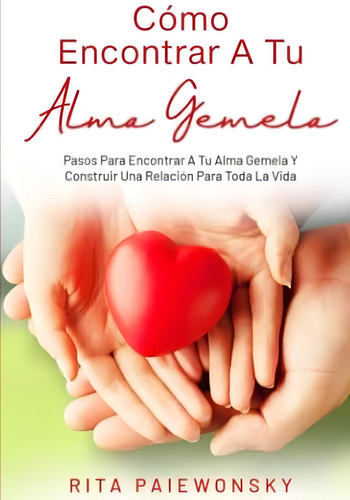 Cómo Encontrar A Tu Alma Gemela: Pasos Para Encontrar A Tu Alma Gemela Y Construir Una Relación Para Toda La Vida (spanish Edition), De Paiewonsky, Rita. Editorial Oem, Tapa Blanda En Español