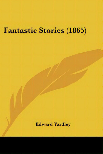 Fantastic Stories (1865), De Yardley, Edward. Editorial Kessinger Pub Llc, Tapa Blanda En Inglés