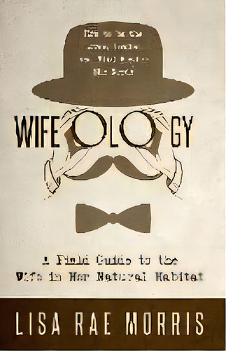 Wifeology : A Field Guide To The Wife In Her Natural Habitat, De Lisa Rae Morris. Editorial Author Academy Elite, Tapa Blanda En Inglés