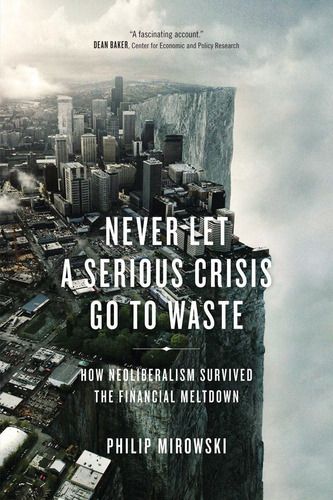 Libro: Never Let A Serious Crisis Go To Waste: How Neolibera