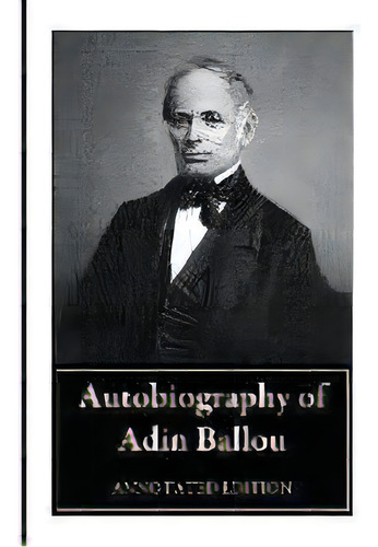 Autobiography Of Adin Ballou : Annotated Edition, De Adin Ballou. Editorial Blackstone Editions, Tapa Blanda En Inglés