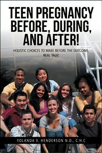 Teen Pregnancy Before, During, And After!, De C H C Yolanda V Henderson N D. Editorial Iuniverse, Tapa Blanda En Inglés