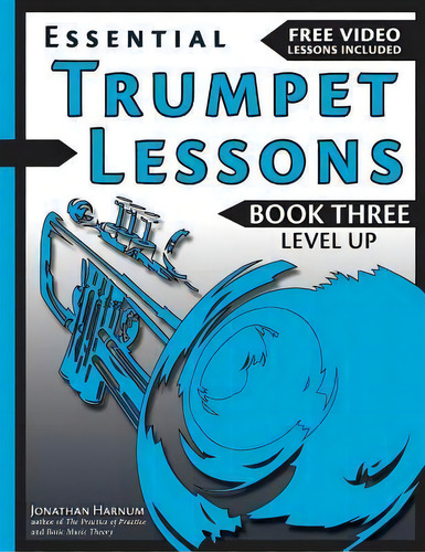 Essential Trumpet Lessons, Book 3 : Level Up: Build Range, Speed, And Stamina, Plus Sound Effects..., De Jonathan Harnum. Editorial Createspace Independent Publishing Platform, Tapa Blanda En Inglés