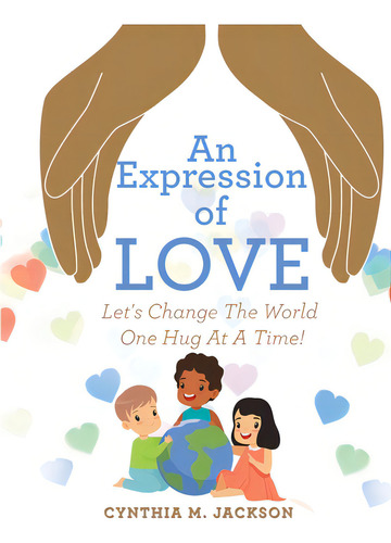 An Expression Of Love: Let's Change The World One Hug At A Time!, De Jackson, Cynthia M.. Editorial Westbow Pr, Tapa Blanda En Inglés