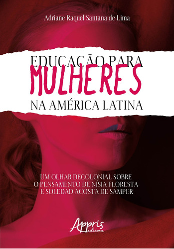 Educação para mulheres na América latina: um olhar decolonial sobre o pensamento de nísia floresta e soledad acosta de samper, de Lima, Adriane Raquel Santana de. Appris Editora e Livraria Eireli - ME, capa mole em português, 2019