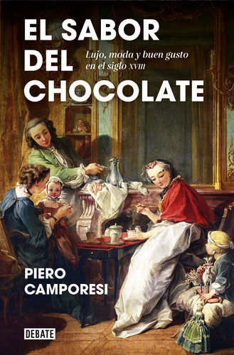 El sabor del chocolate: Lujo, moda y buen gusto en el siglo XVIII, de Camporesi, Piero. Serie Ah imp Editorial Debate, tapa blanda en español, 2022