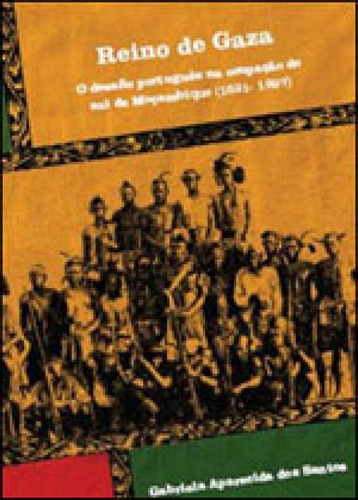 Reino De Gaza: O Desafio Português Na Ocupação Do Sul De Moçambique (1821-1897), De Santos, Gabriela Aparecida Dos. Editora Alameda, Capa Mole, Edição 1ª Edição - 2010 Em Português