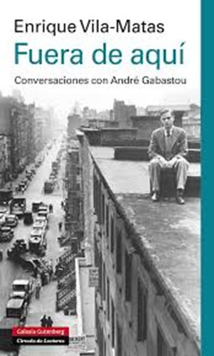 Fuera De Aqui, De Enrique Vila-matas. Editorial Galaxia Gutenberg, Tapa Blanda En Español