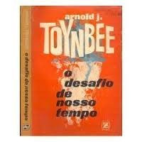 O Desafio Do Nosso Tempo - Arnold J. Toynbee