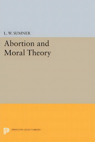 Abortion And Moral Theory, De L. W. Sumner. Editorial Princeton University Press, Tapa Blanda En Inglés