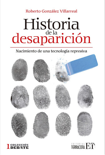 Historia de la desaparición: Nacimiento de una tecnología represiva, de González Villarreal, Roberto. Editorial Terracota, tapa blanda en español, 2020