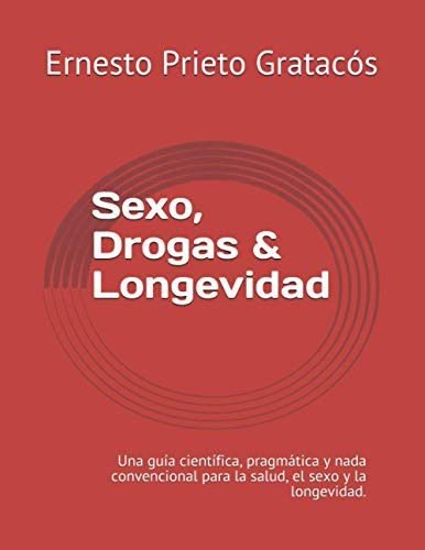 Sexo Drogas & Longevidad: Una Guia Cientifica Pragmatica Y N