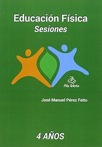 Sesiones Educacion Fisica 4 años, de Jose Manuel  Perez Feito. Editorial Pila Teleña, tapa blanda en español, 2016