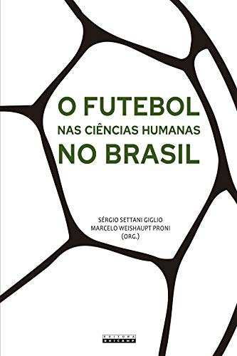 Libro O Futebol Nas Ciências Humanas No Brasil De Proni Weis