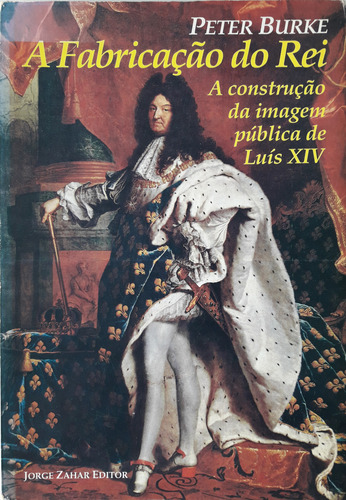 A Fabricação Do Rei: A Construção Da Imagem Pública De Luís Xiv (Usado)