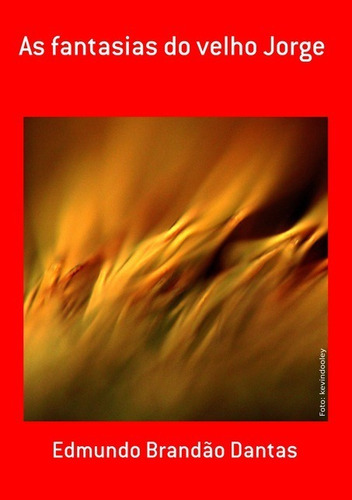 As Fantasias Do Velho Jorge, De Edmundo Brandão Dantas. Série Não Aplicável, Vol. 1. Editora Clube De Autores, Capa Mole, Edição 1 Em Português, 2016