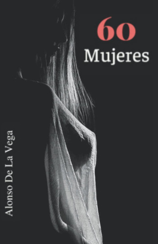 Libro: 60 Mujeres: Un Experimentado Amante Comparte Sus Expe