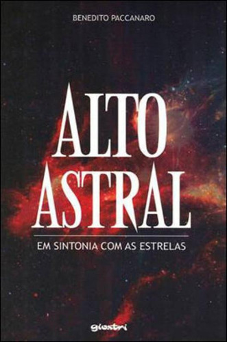 Alto Astral - Em Sintonia Com As Estrelas, De Paccanaro, Benedito José. Editora Giostri, Capa Mole, Edição 1ª Edição - 2013 Em Português