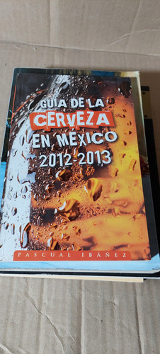 Guia De La Cerveza En Mexico 2012-2013 , Pascual Ibañez