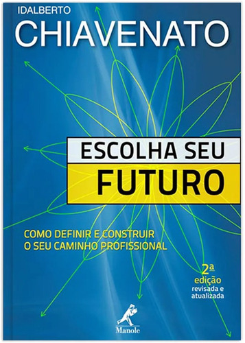 Escolha seu futuro: Como definir e construir o seu caminho profissional, de Chiavenato, Idalberto. Editora Manole LTDA, capa mole em português, 2011