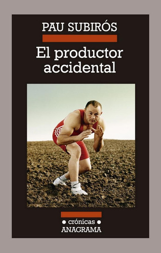 PRODUCTOR ACCIDENTAL, EL, de Subirós, Pau. Editorial Anagrama, tapa pasta blanda, edición 1a en español, 2015